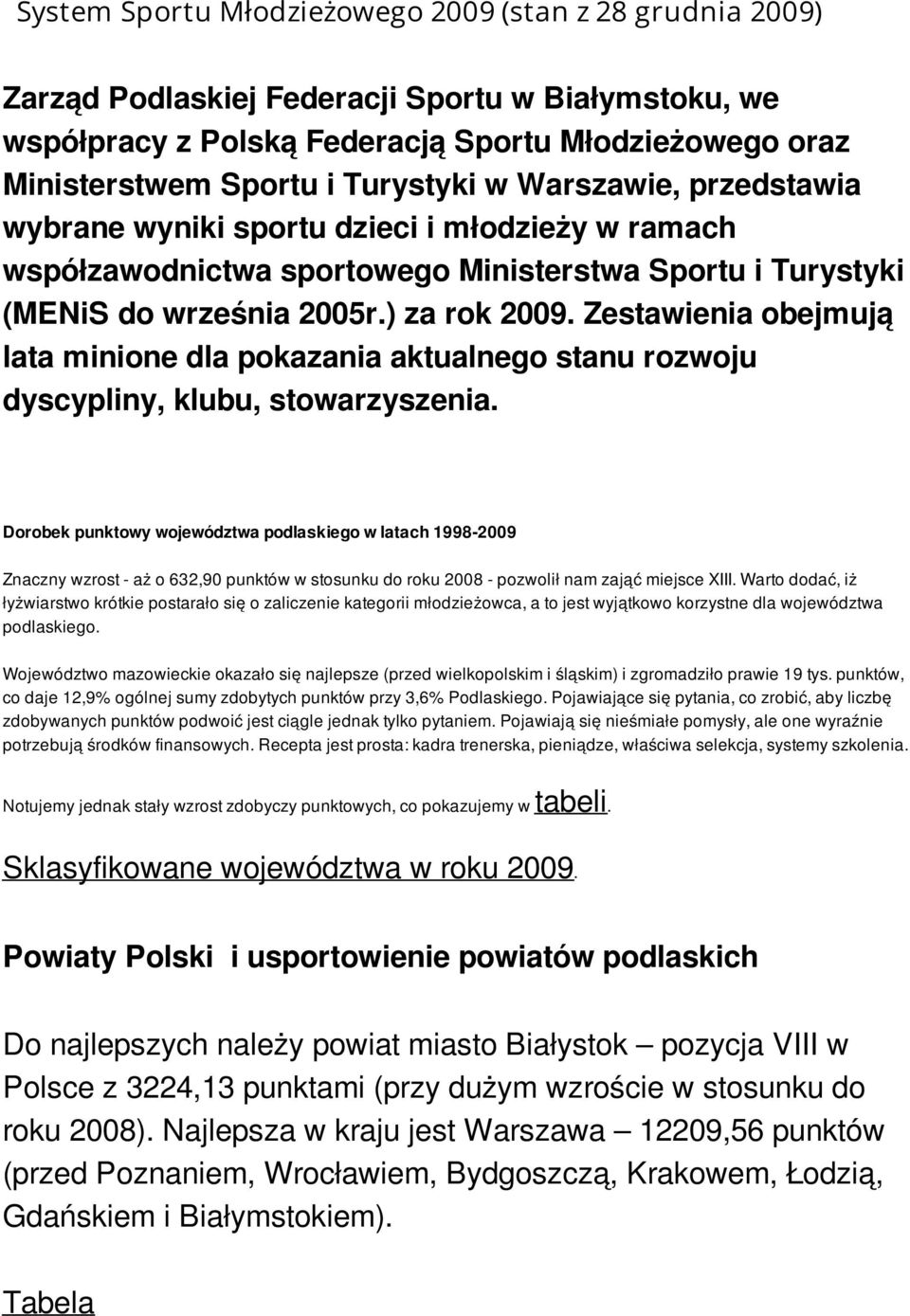 Zestawienia obejmują lata minione dla pokazania aktualnego stanu rozwoju dyscypliny, klubu, stowarzyszenia.