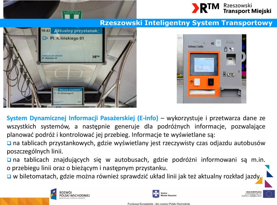 Informacje te wyświetlane są: na tablicach przystankowych, gdzie wyświetlany jest rzeczywisty czas odjazdu autobusów poszczególnych linii.