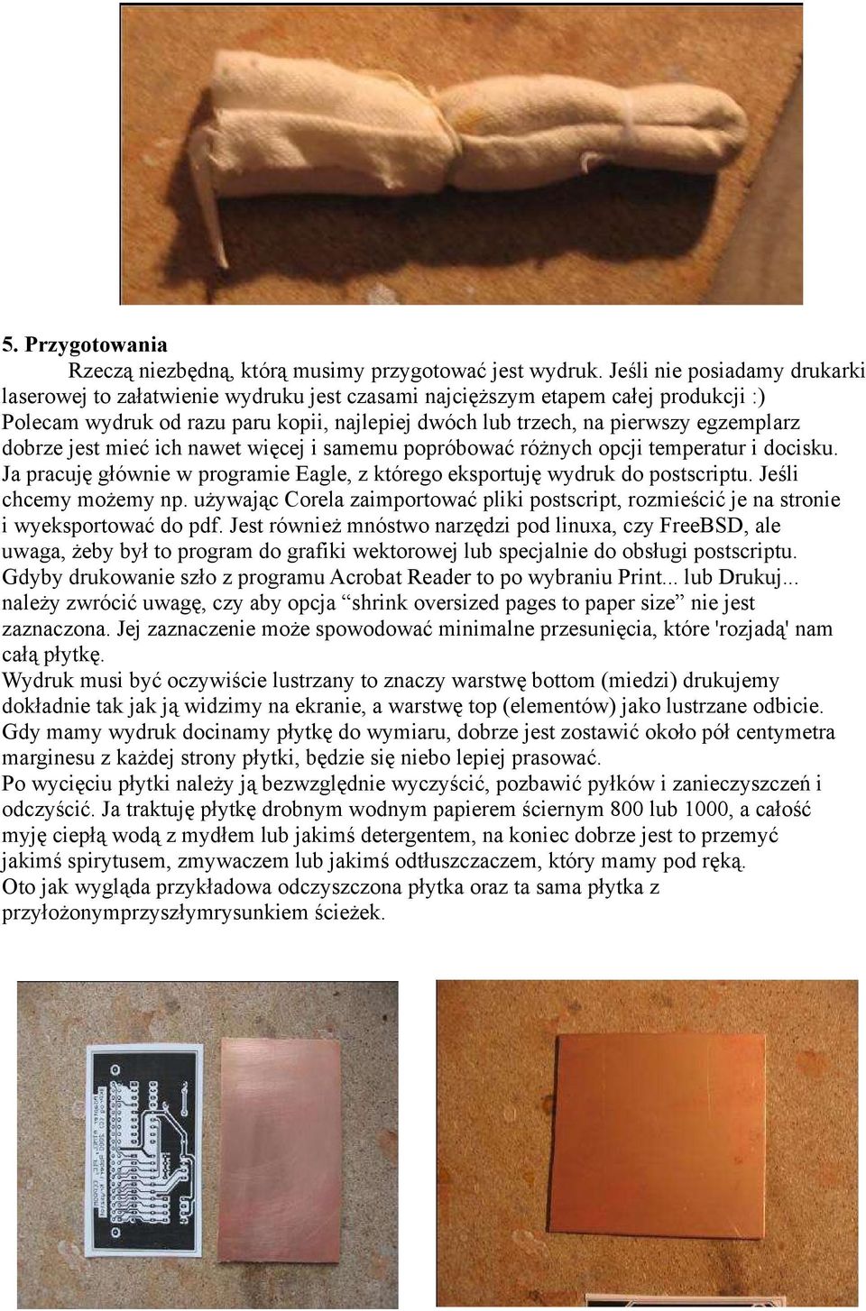 dobrze jest mieć ich nawet więcej i samemu popróbować różnych opcji temperatur i docisku. Ja pracuję głównie w programie Eagle, z którego eksportuję wydruk do postscriptu. Jeśli chcemy możemy np.