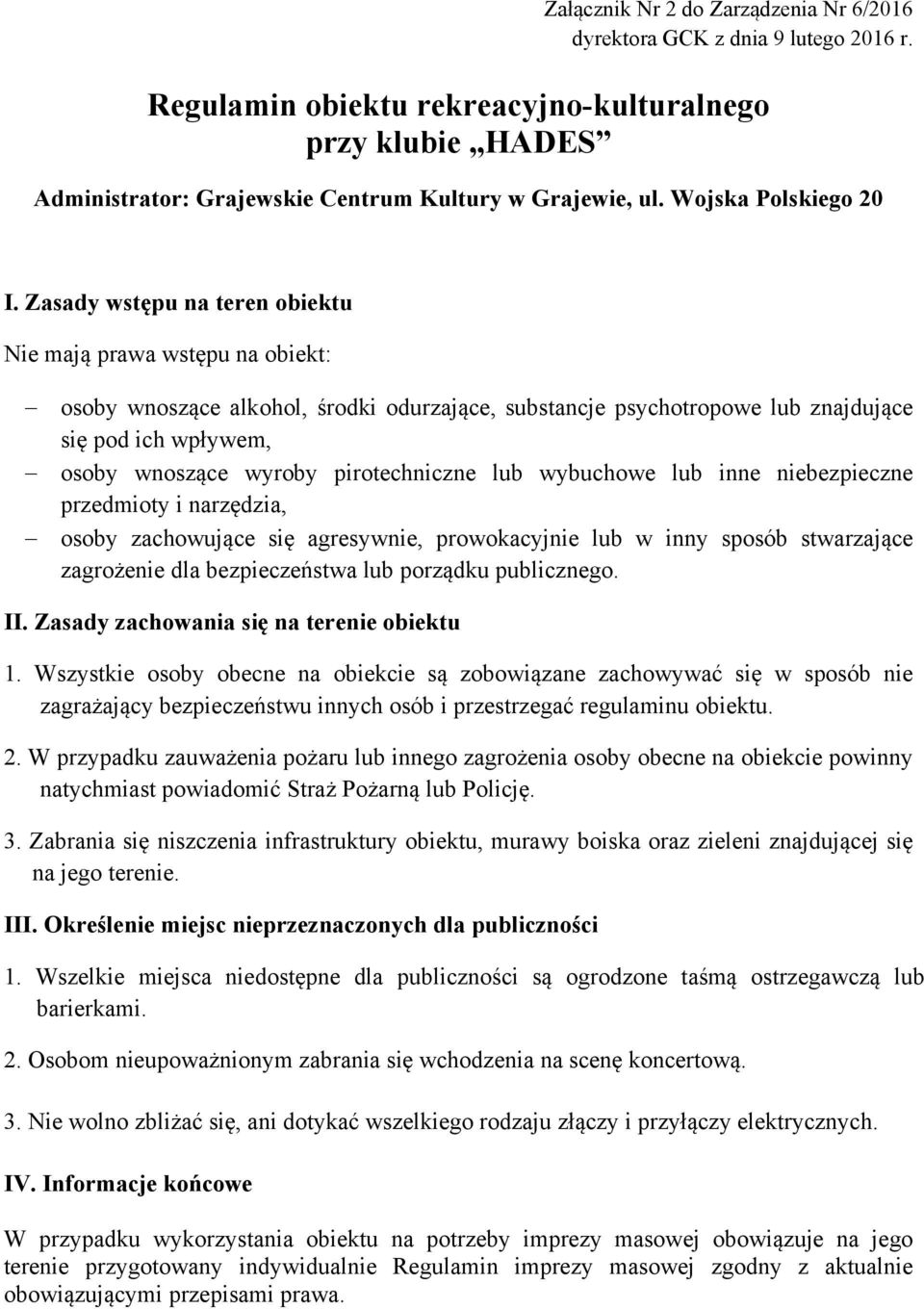 Zasady wstępu na teren obiektu Nie mają prawa wstępu na obiekt: osoby wnoszące alkohol, środki odurzające, substancje psychotropowe lub znajdujące się pod ich wpływem, osoby wnoszące wyroby