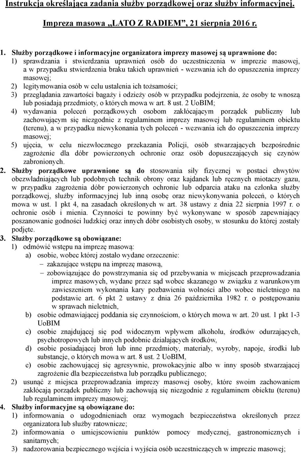 takich uprawnień - wezwania ich do opuszczenia imprezy masowej; 2) legitymowania osób w celu ustalenia ich tożsamości; 3) przeglądania zawartości bagaży i odzieży osób w przypadku podejrzenia, że