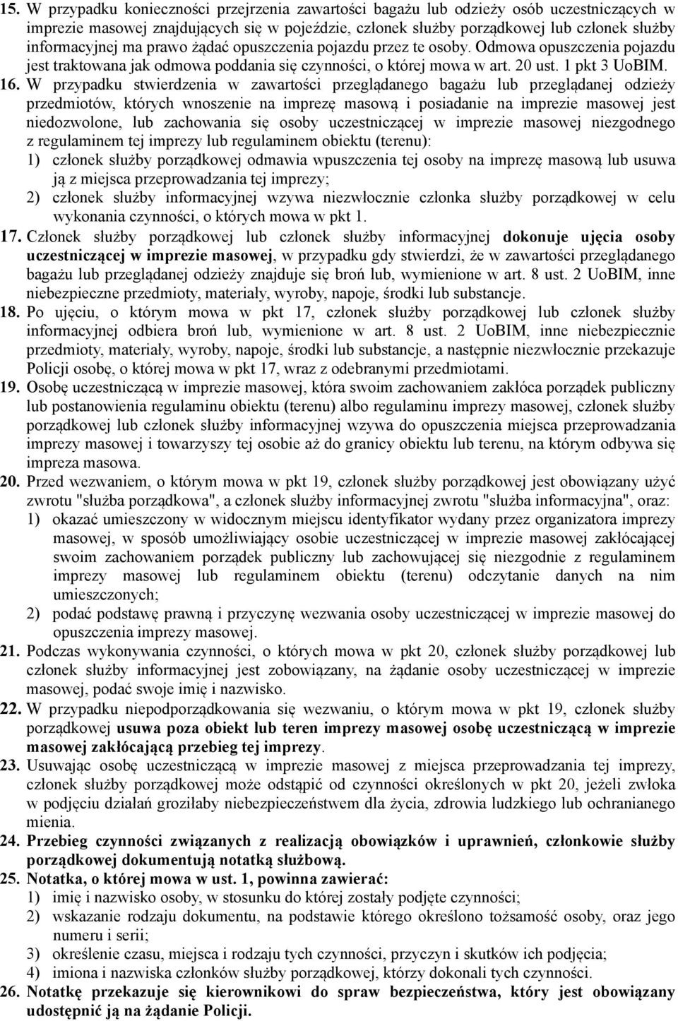 W przypadku stwierdzenia w zawartości przeglądanego bagażu lub przeglądanej odzieży przedmiotów, których wnoszenie na imprezę masową i posiadanie na imprezie masowej jest niedozwolone, lub zachowania