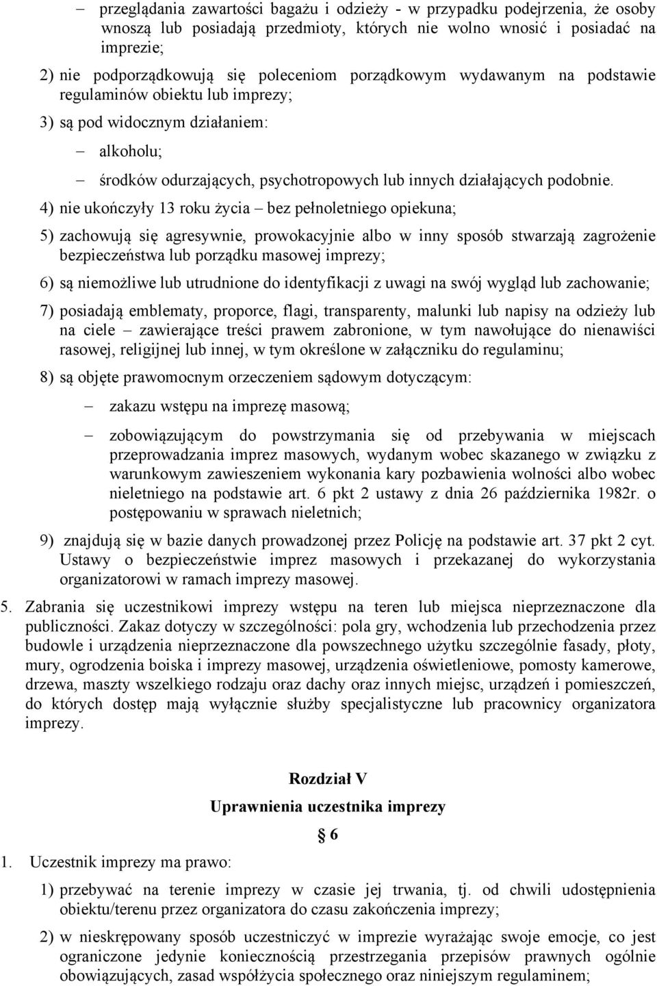 4) nie ukończyły 13 roku życia bez pełnoletniego opiekuna; 5) zachowują się agresywnie, prowokacyjnie albo w inny sposób stwarzają zagrożenie bezpieczeństwa lub porządku masowej imprezy; 6) są