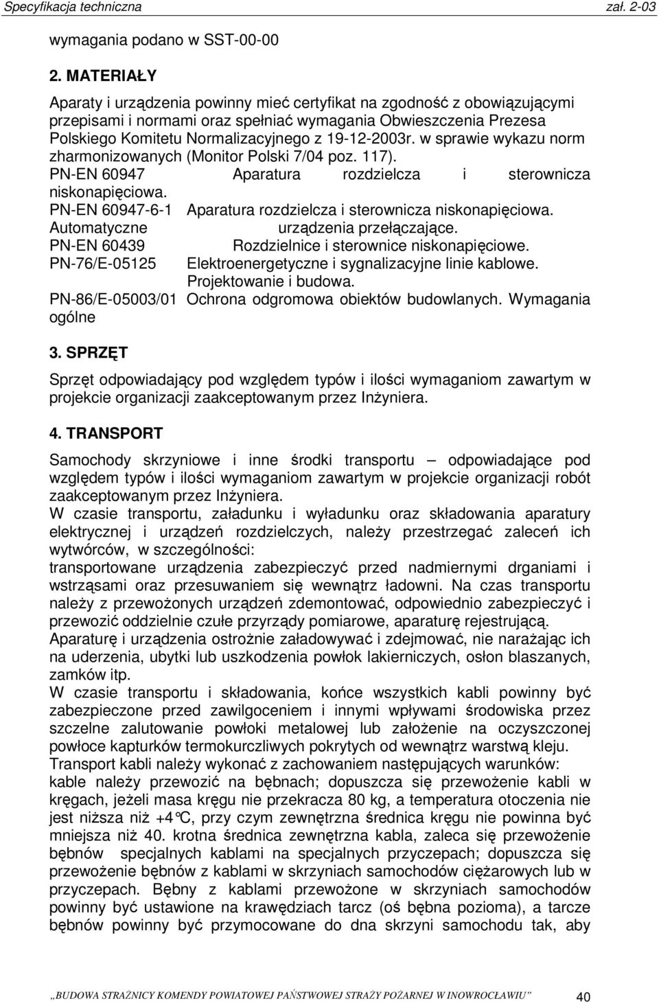 19-12-2003r. w sprawie wykazu norm zharmonizowanych (Monitor Polski 7/04 poz. 117). PN-EN 60947 Aparatura rozdzielcza i sterownicza niskonapięciowa.