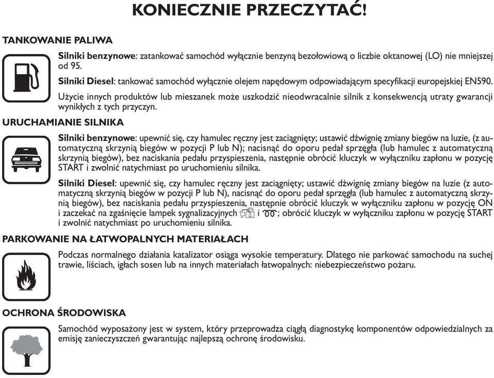 Użycie innych produktów lub mieszanek może uszkodzić nieodwracalnie silnik z konsekwencją utraty gwarancji wynikłych z tych przyczyn.