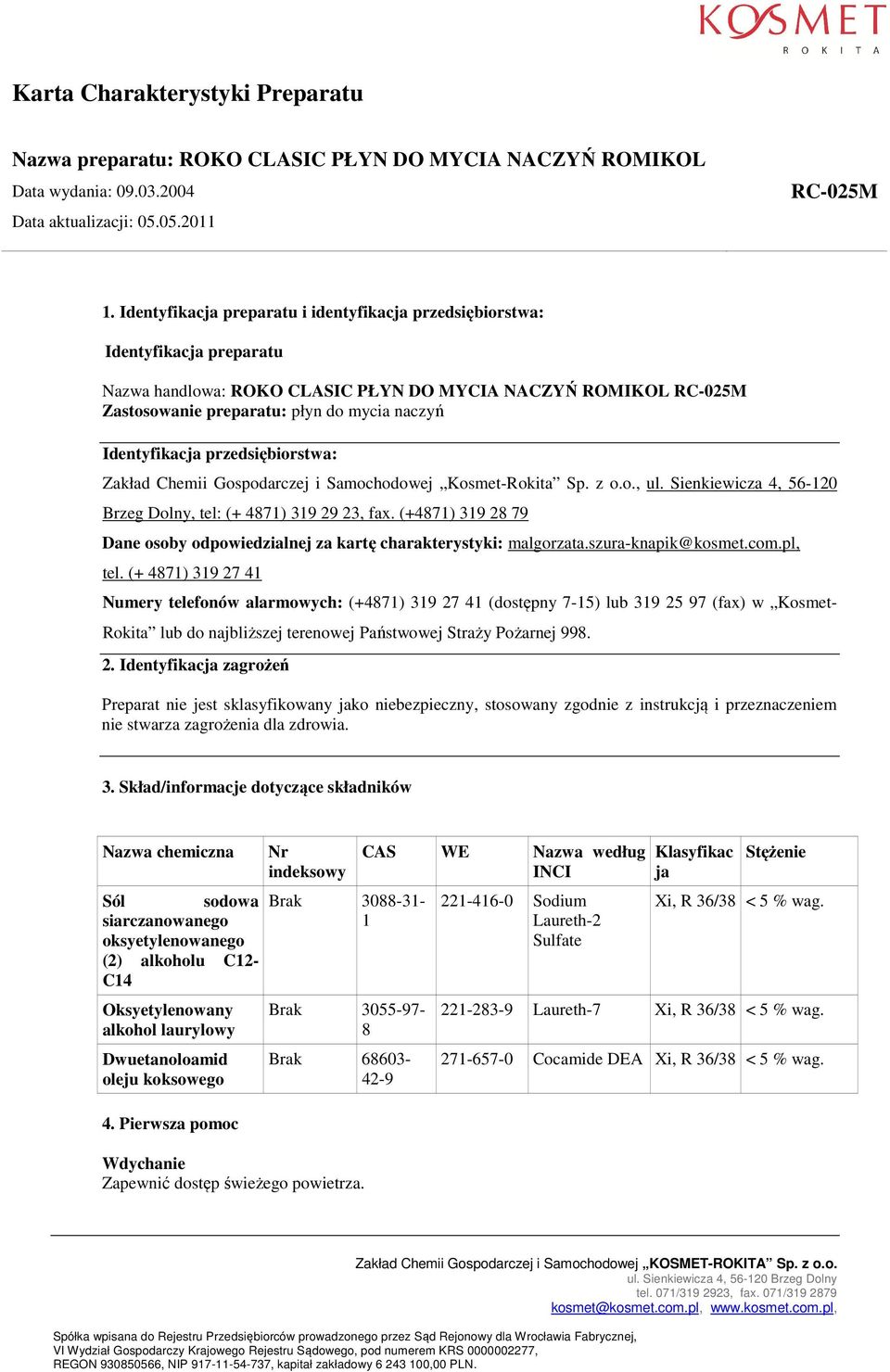 (+4871) 319 28 79 Dane osoby odpowiedzialnej za kartę charakterystyki: malgorzata.szura-knapik@kosmet.com.pl, tel.
