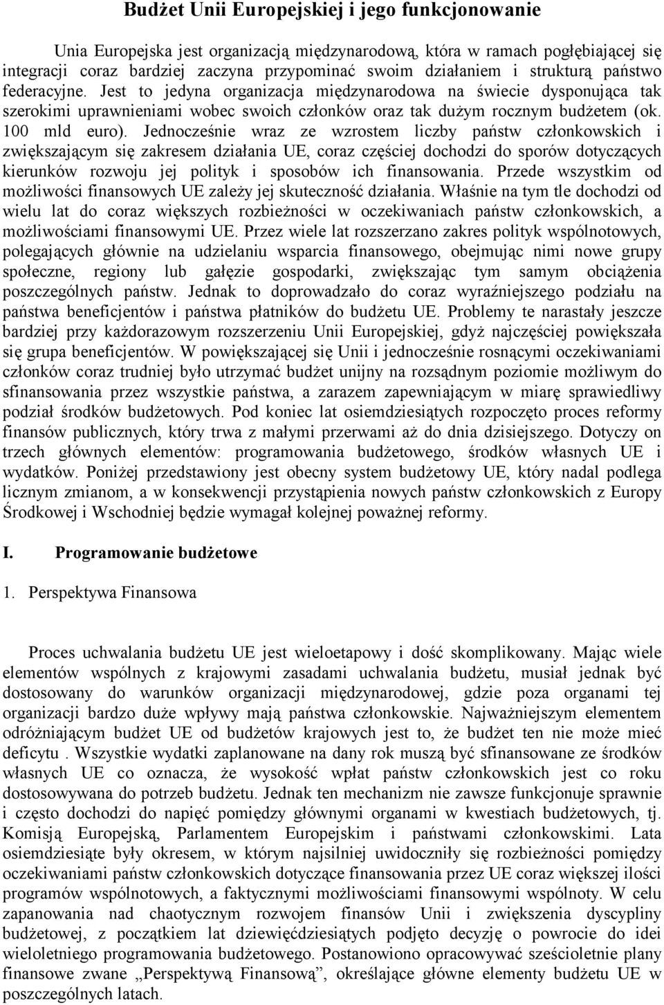 Jednocześnie wraz ze wzrostem liczby państw członkowskich i zwiększającym się zakresem działania UE, coraz częściej dochodzi do sporów dotyczących kierunków rozwoju jej polityk i sposobów ich