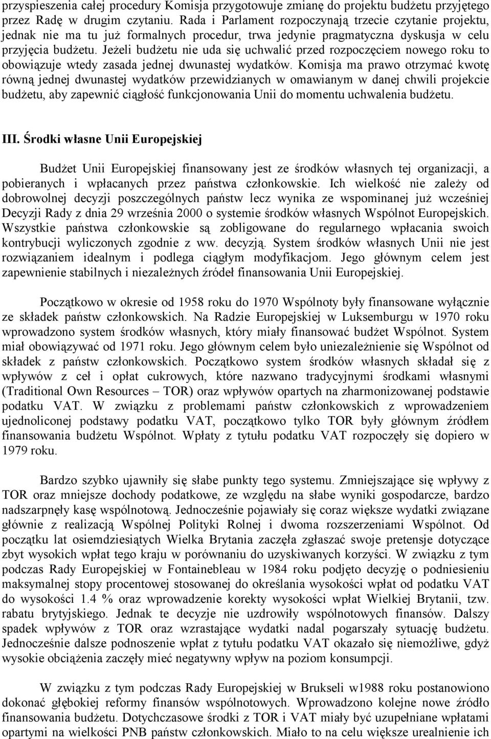 Jeżeli budżetu nie uda się uchwalić przed rozpoczęciem nowego roku to obowiązuje wtedy zasada jednej dwunastej wydatków.