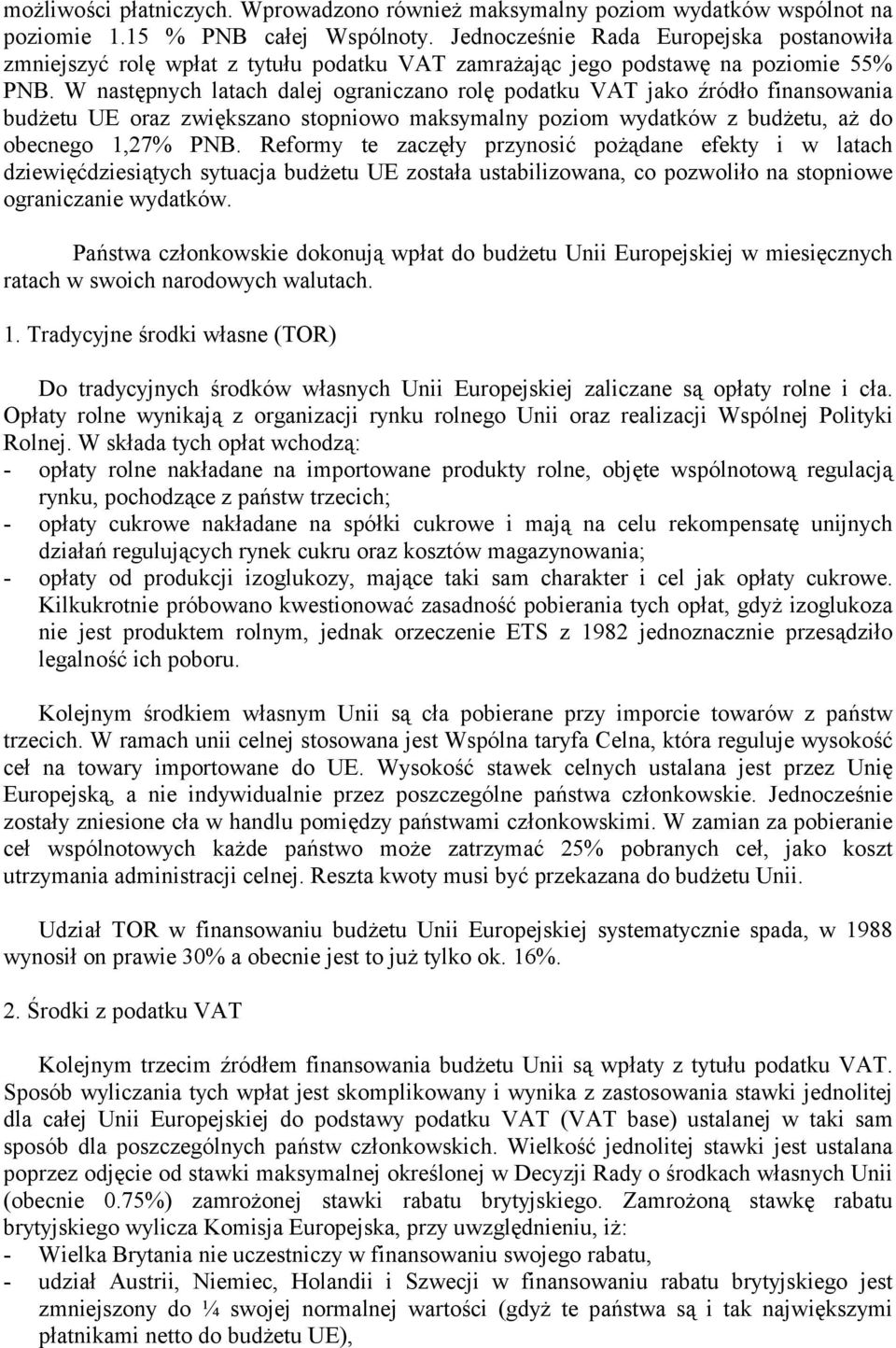 W następnych latach dalej ograniczano rolę podatku VAT jako źródło finansowania budżetu UE oraz zwiększano stopniowo maksymalny poziom wydatków z budżetu, aż do obecnego 1,27% PNB.