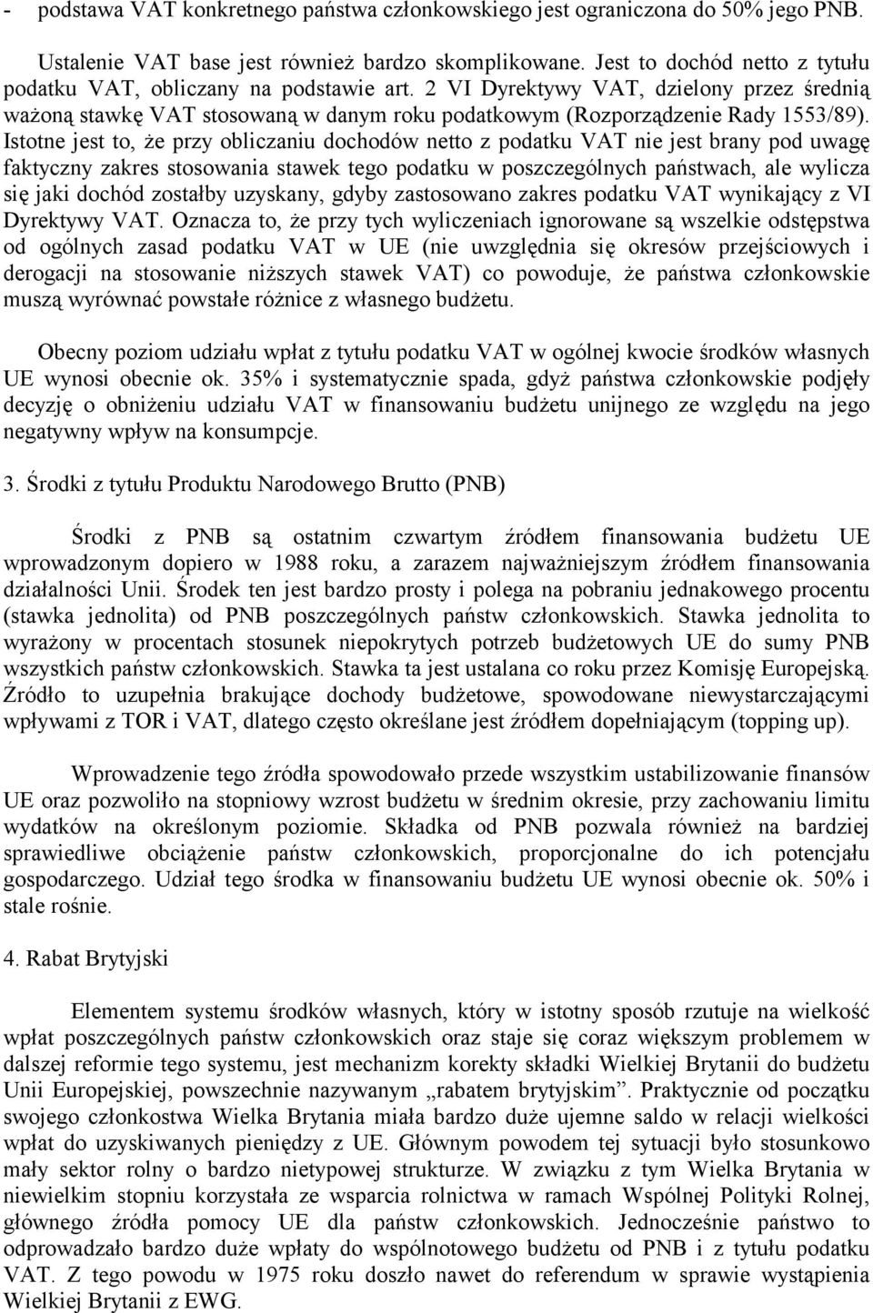Istotne jest to, że przy obliczaniu dochodów netto z podatku VAT nie jest brany pod uwagę faktyczny zakres stosowania stawek tego podatku w poszczególnych państwach, ale wylicza się jaki dochód
