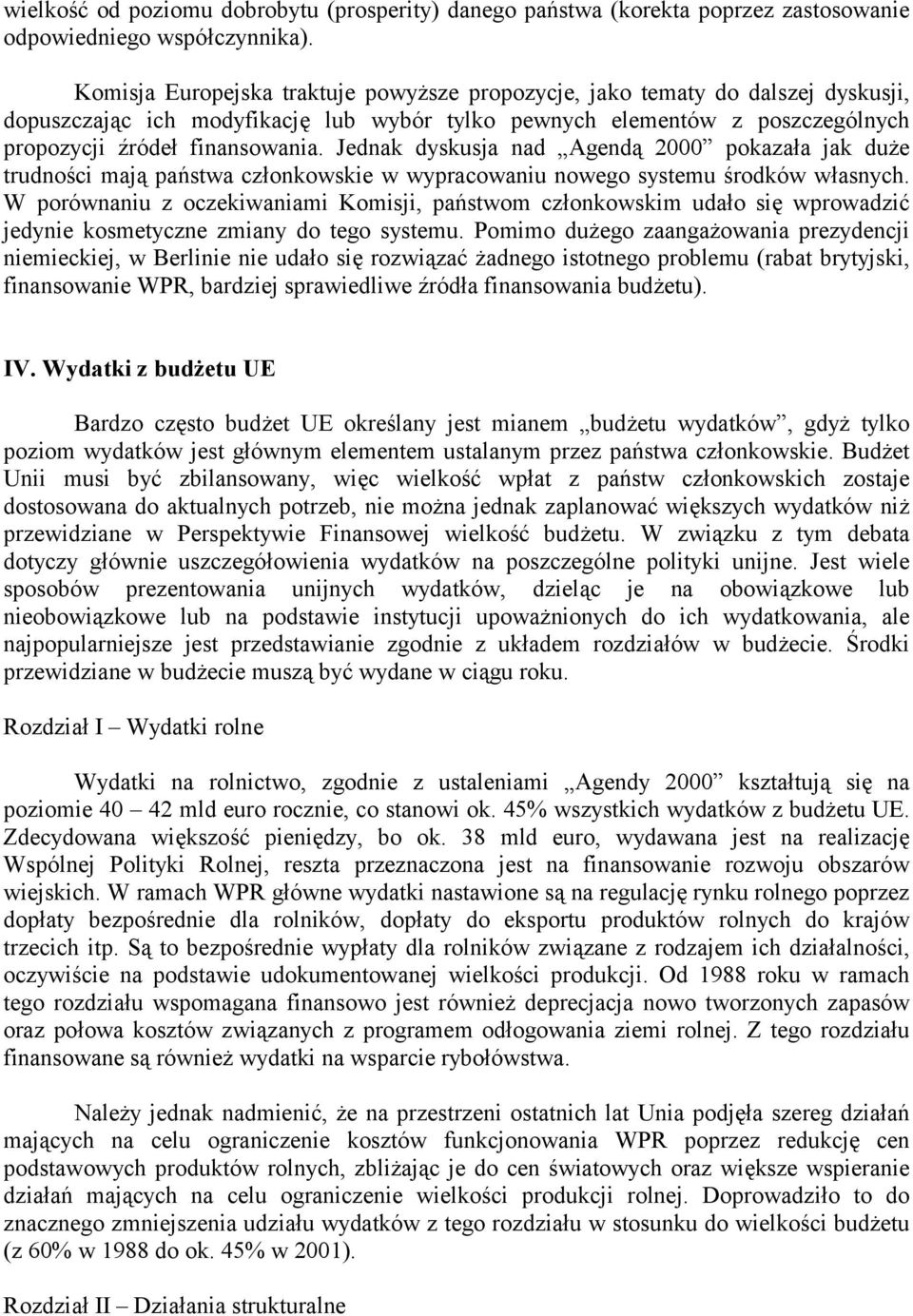 Jednak dyskusja nad Agendą 2000 pokazała jak duże trudności mają państwa członkowskie w wypracowaniu nowego systemu środków własnych.