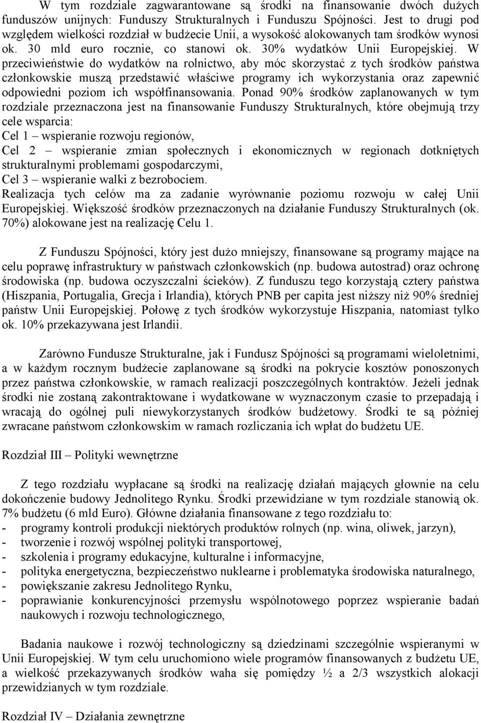 W przeciwieństwie do wydatków na rolnictwo, aby móc skorzystać z tych środków państwa członkowskie muszą przedstawić właściwe programy ich wykorzystania oraz zapewnić odpowiedni poziom ich