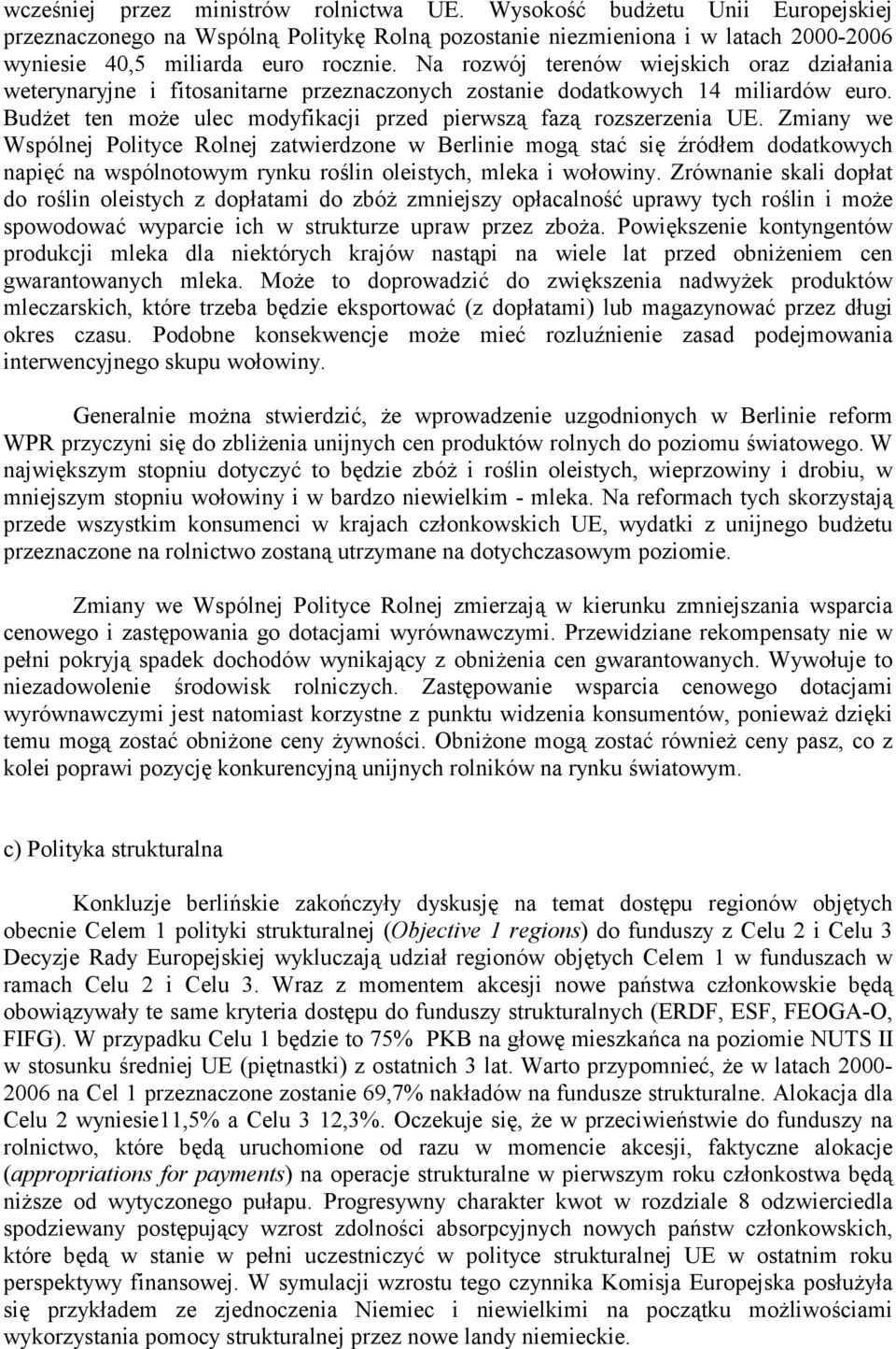 Zmiany we Wspólnej Polityce Rolnej zatwierdzone w Berlinie mogą stać się źródłem dodatkowych napięć na wspólnotowym rynku roślin oleistych, mleka i wołowiny.