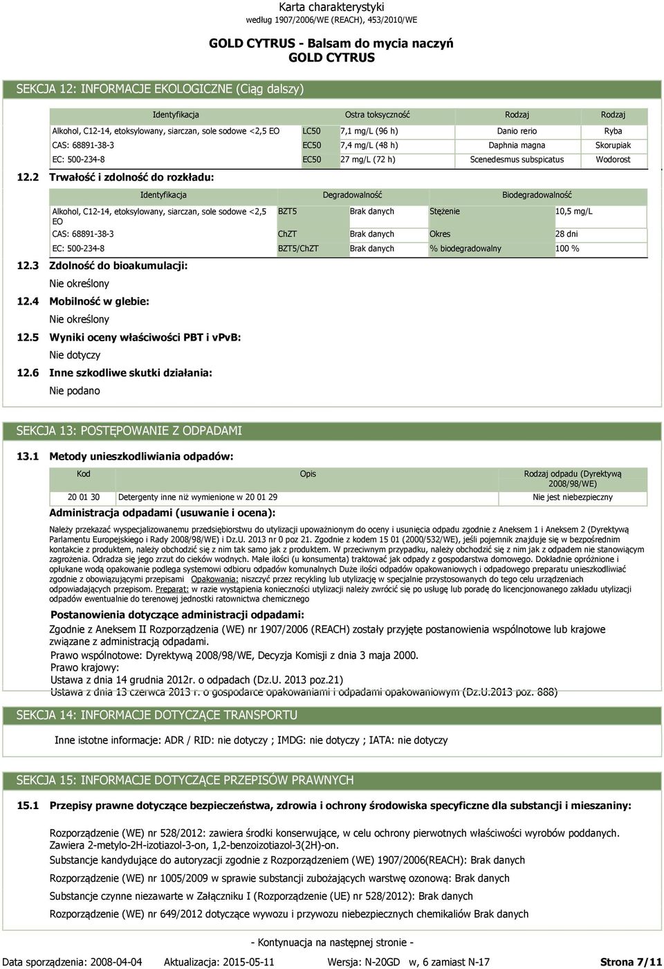 68891-38-3 EC: 500-234-8 Zdolność do bioakumulacji: Nie określony Mobilność w glebie: Nie określony Wyniki oceny właściwości PBT i vpvb: Inne szkodliwe skutki działania: Nie podano BZT5 ChZT LC50
