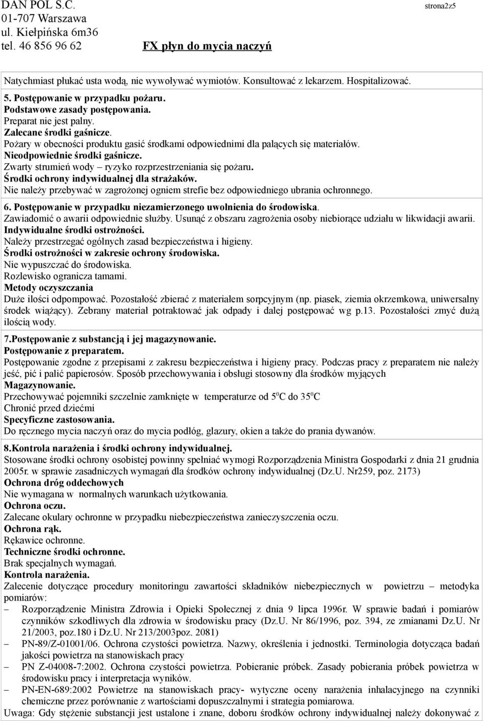 Zwarty strumień wody ryzyko rozprzestrzeniania się pożaru. Środki ochrony indywidualnej dla strażaków. Nie należy przebywać w zagrożonej ogniem strefie bez odpowiedniego ubrania ochronnego. 6.