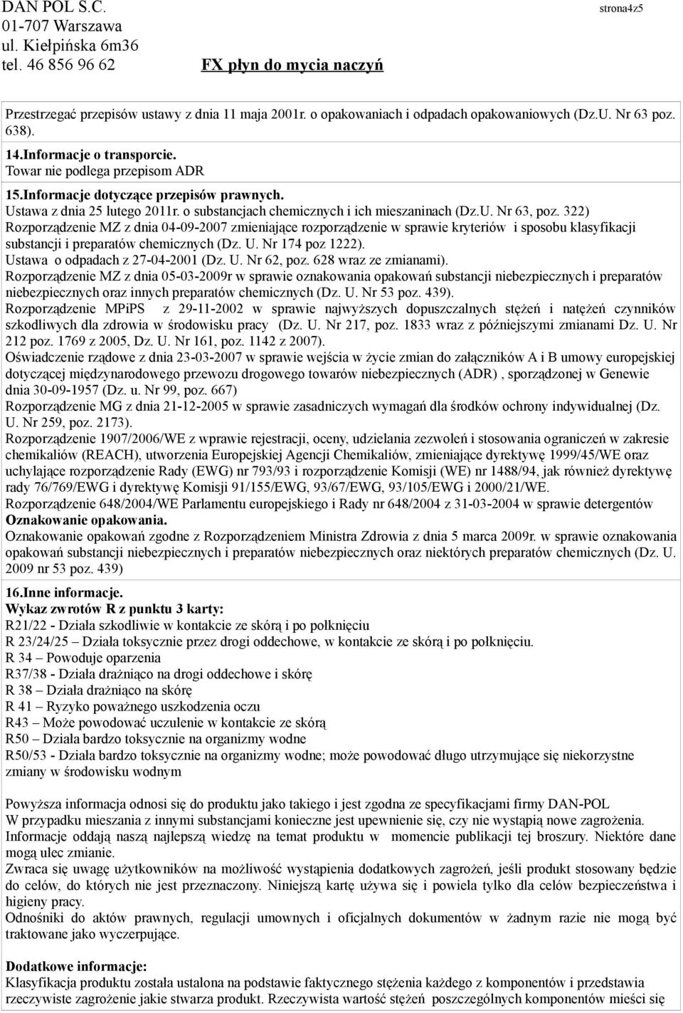 322) Rozporządzenie MZ z dnia 04-09-2007 zmieniające rozporządzenie w sprawie kryteriów i sposobu klasyfikacji substancji i preparatów chemicznych (Dz. U. Nr 174 poz 1222).