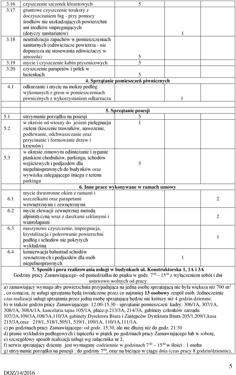 0 czyszczenie parapetów i półek w łazienkach 4. Sprzątanie pomieszczeń piwnicznych 4. odkurzanie i mycie na mokro podłóg wykonanych z gresu w pomieszczeniach piwnicznych z wykorzystaniem odkurzacza.