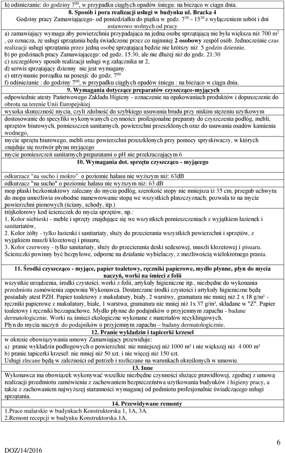 7 30 30 z wyłączeniem sobót i dni ustawowo wolnych od pracy a) zamawiający wymaga aby powierzchnia przypadająca na jedną osobę sprzątającą nie była większa niż 700 m, co oznacza, że usługi sprzątania