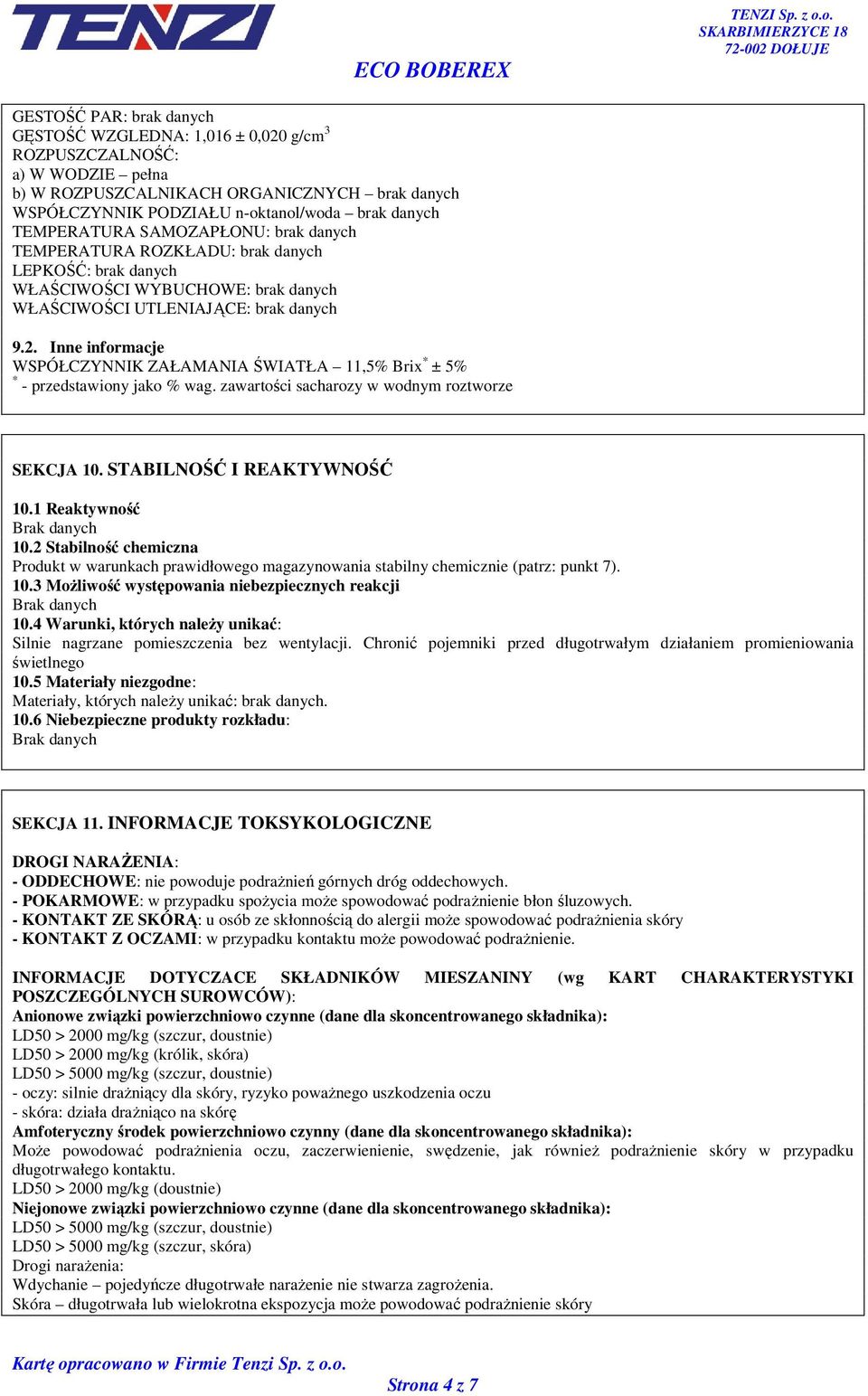 Inne informacje WSPÓŁCZYNNIK ZAŁAMANIA ŚWIATŁA 11,5% Brix * ± 5% * - przedstawiony jako % wag. zawartości sacharozy w wodnym roztworze SEKCJA 10. STABILNOŚĆ I REAKTYWNOŚĆ 10.1 Reaktywność 10.