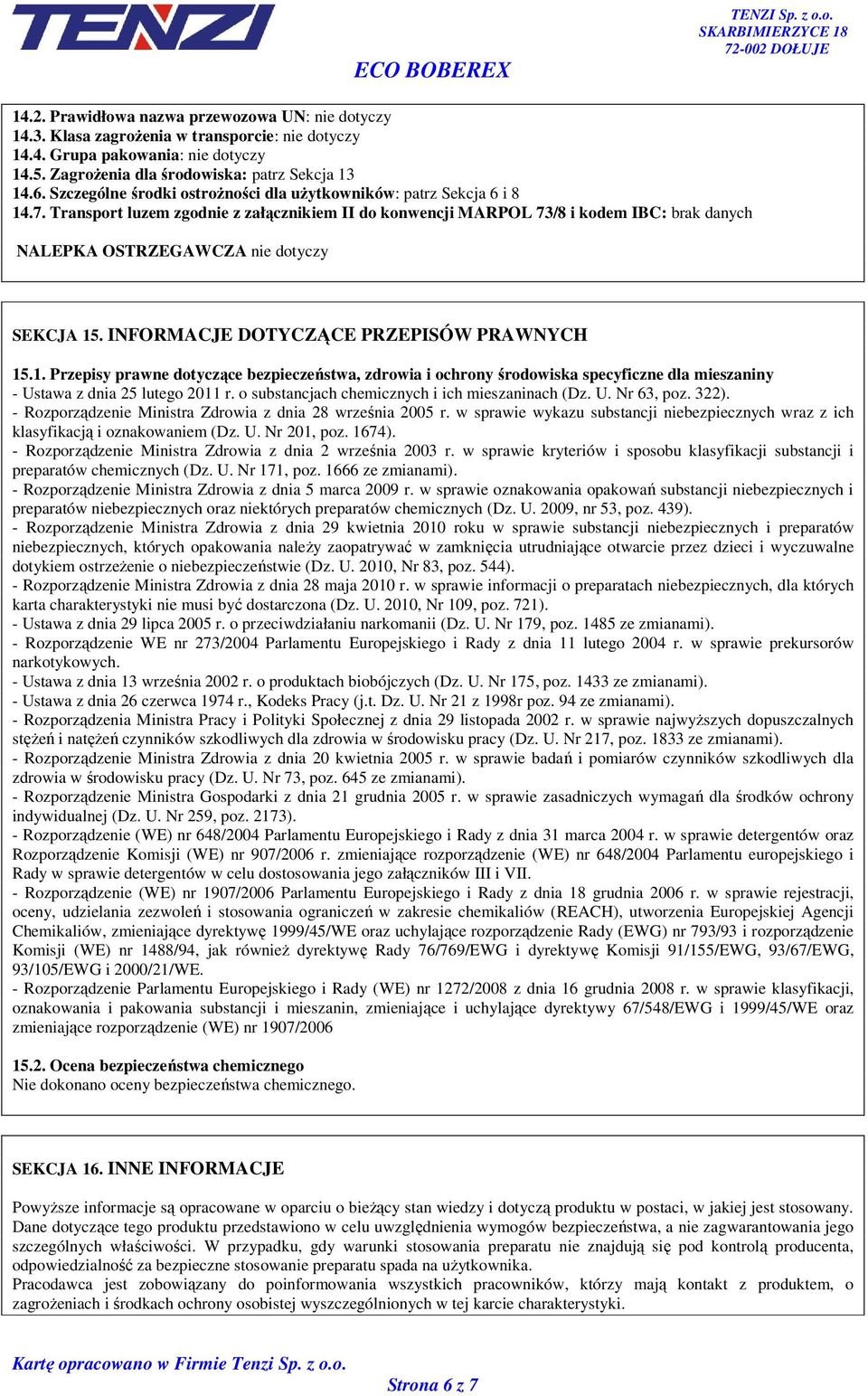 Transport luzem zgodnie z załącznikiem II do konwencji MARPOL 73/8 i kodem IBC: brak danych NALEPKA OSTRZEGAWCZA nie dotyczy SEKCJA 15