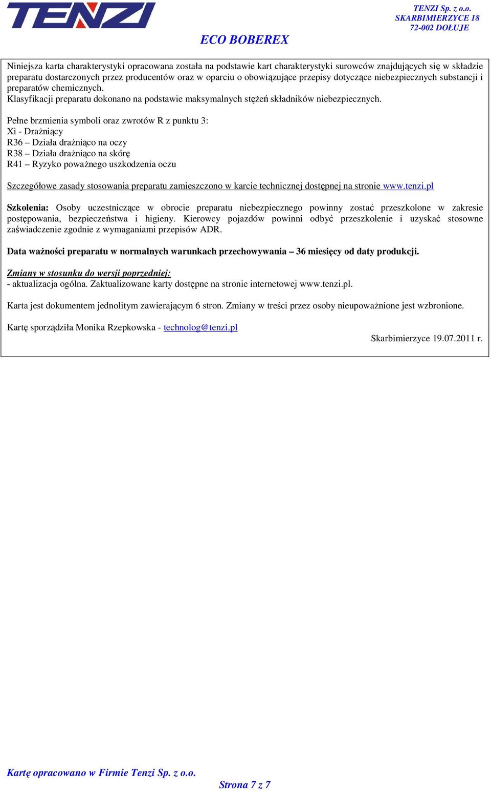 Pełne brzmienia symboli oraz zwrotów R z punktu 3: Xi - DraŜniący R36 Działa draŝniąco na oczy R38 Działa draŝniąco na skórę R41 Ryzyko powaŝnego uszkodzenia oczu Szczegółowe zasady stosowania