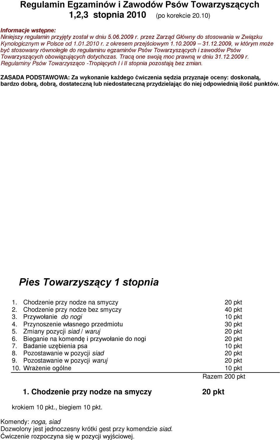 2009, w którym może być stosowany równolegle do regulaminu egzaminów Psów Towarzyszących i zawodów Psów Towarzyszących obowiązujących dotychczas. Tracą one swoją moc prawną w dniu 31.12.2009 r.