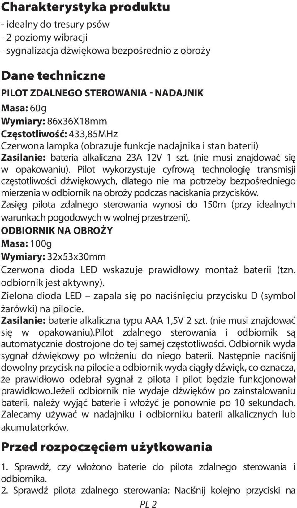 Pilot wykorzystuje cyfrową technologię transmisji częstotliwości dźwiękowych, dlatego nie ma potrzeby bezpośredniego mierzenia w odbiornik na obroży podczas naciskania przycisków.