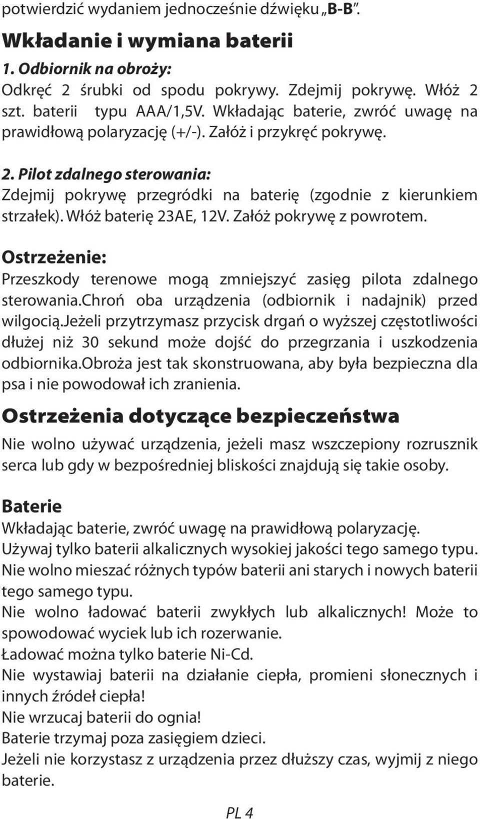 Włóż baterię 23AE, 12V. Załóż pokrywę z powrotem. Ostrzeżenie: Przeszkody terenowe mogą zmniejszyć zasięg pilota zdalnego sterowania.chroń oba urządzenia (odbiornik i nadajnik) przed wilgocią.