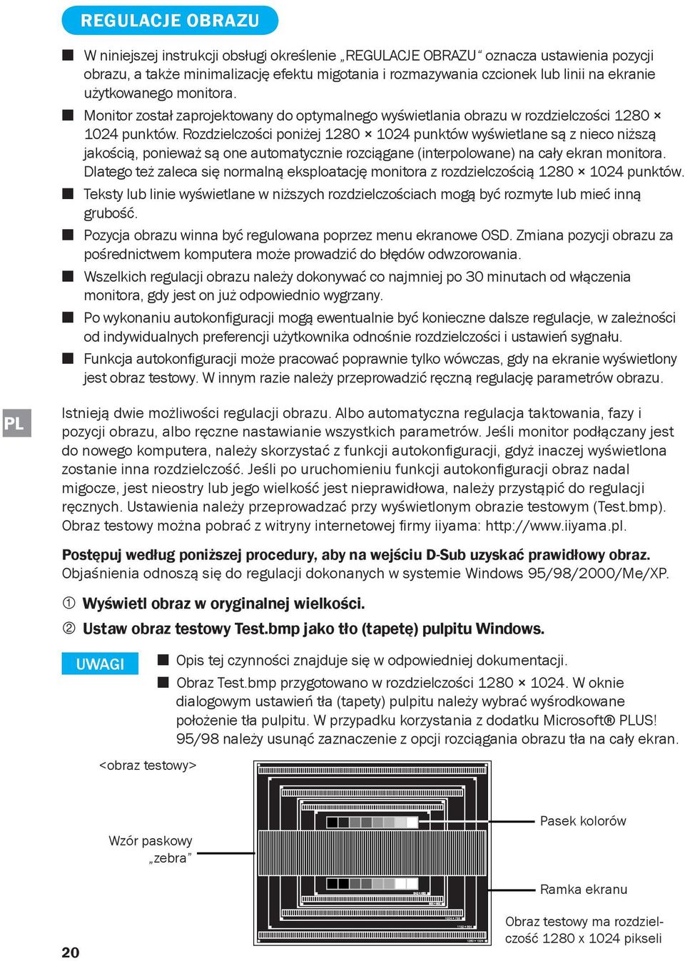Rozdzielczości poniżej 1280 1024 punktów wyświetlane są z nieco niższą jakością, ponieważ są one automatycznie rozciągane (interpolowane) na cały ekran monitora.
