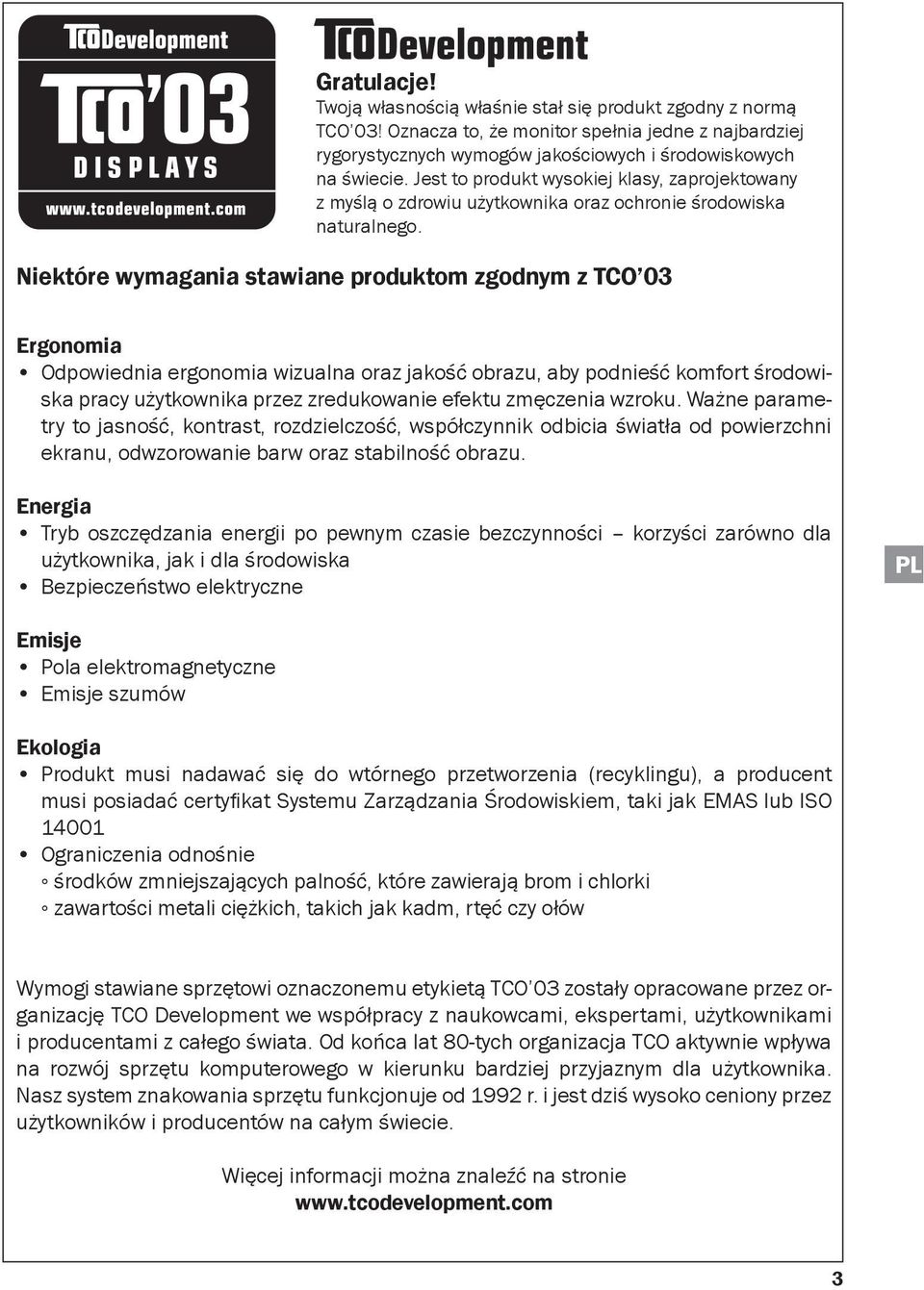 Niektóre wymagania stawiane produktom zgodnym z TCO 03 Ergonomia Odpowiednia ergonomia wizualna oraz jakość obrazu, aby podnieść komfort środowiska pracy użytkownika przez zredukowanie efektu