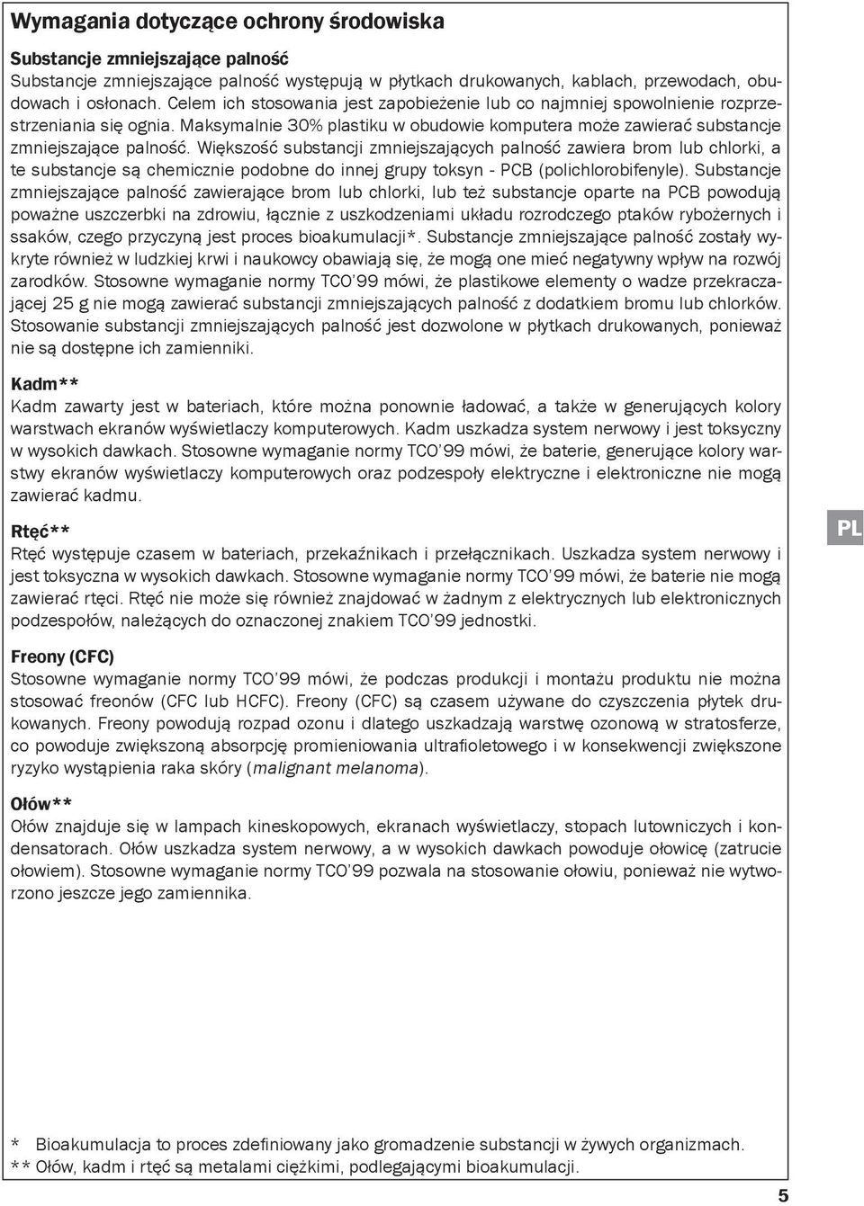 Większość substancji zmniejszających palność zawiera brom lub chlorki, a te substancje są chemicznie podobne do innej grupy toksyn - PCB (polichlorobifenyle).