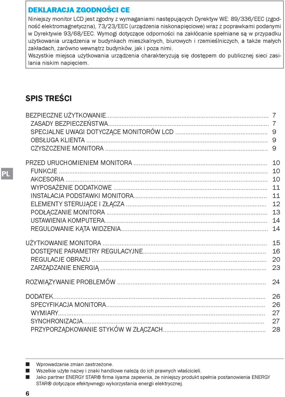 Wymogi dotyczące odporności na zakłócanie spełniane są w przypadku użytkowania urządzenia w budynkach mieszkalnych, biurowych i rzemieślniczych, a także małych zakładach, zarówno wewnątrz budynków,