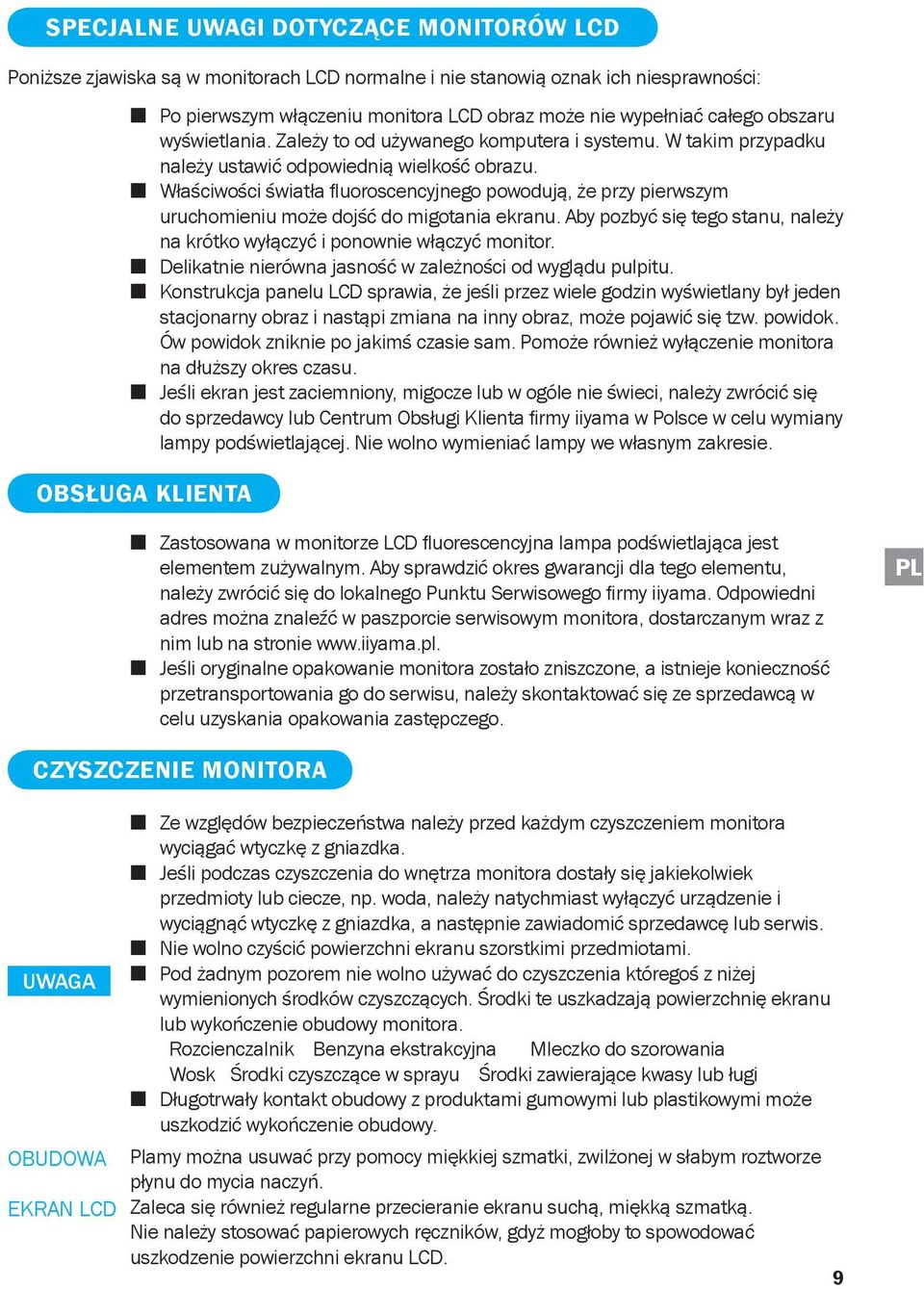 Właściwości światła fluoroscencyjnego powodują, że przy pierwszym uruchomieniu może dojść do migotania ekranu. Aby pozbyć się tego stanu, należy na krótko wyłączyć i ponownie włączyć monitor.