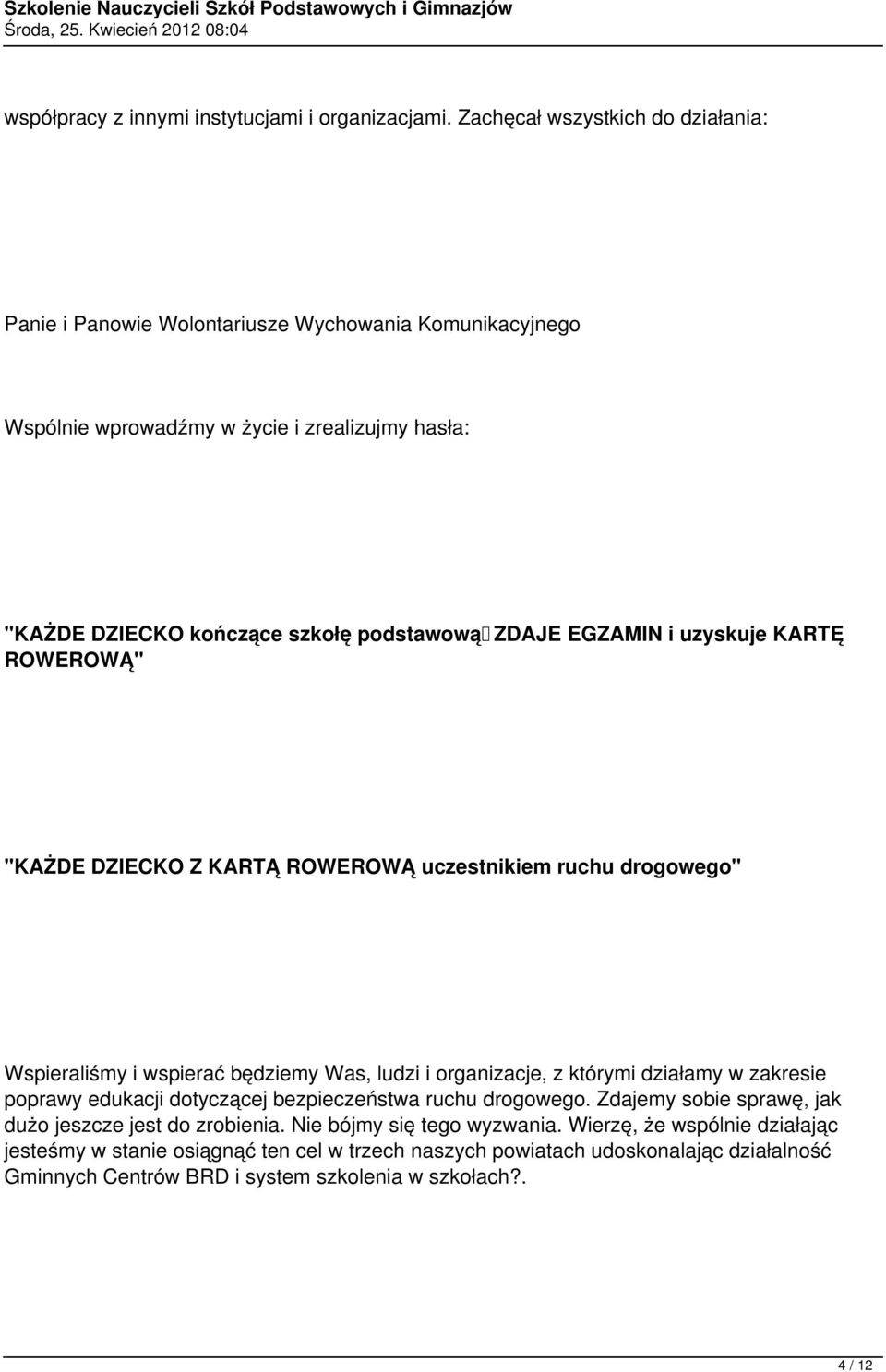 ZDAJE EGZAMIN i uzyskuje KARTĘ ROWEROWĄ" "KAŻDE DZIECKO Z KARTĄ ROWEROWĄ uczestnikiem ruchu drogowego" Wspieraliśmy i wspierać będziemy Was, ludzi i organizacje, z którymi działamy w