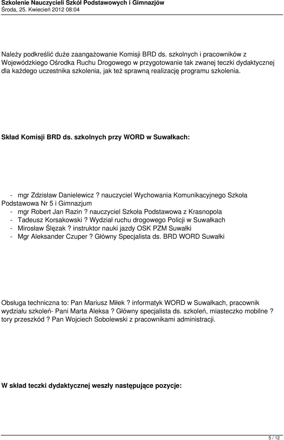 Skład Komisji BRD ds. szkolnych przy WORD w Suwałkach: - mgr Zdzisław Danielewicz? nauczyciel Wychowania Komunikacyjnego Szkoła Podstawowa Nr 5 i Gimnazjum - mgr Robert Jan Razin?