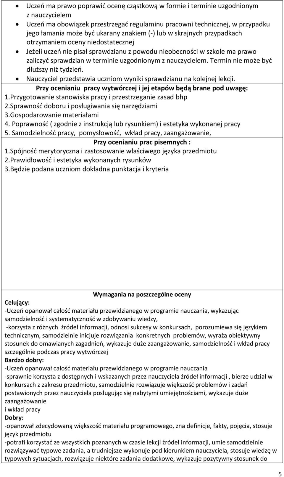 nauczycielem. Termin nie może byd dłuższy niż tydzieo. Nauczyciel przedstawia uczniom wyniki sprawdzianu na kolejnej lekcji. Przy ocenianiu pracy wytwórczej i jej etapów będą brane pod uwagę: 1.