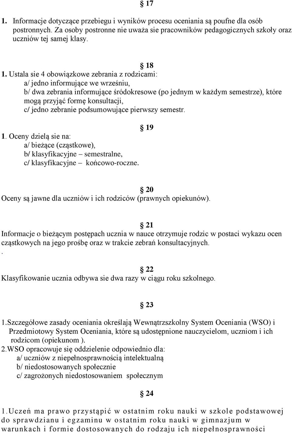 jedno zebranie podsumowujące pierwszy semestr. 19 1. Oceny dzielą sie na: a/ bieżące (cząstkowe), b/ klasyfikacyjne semestralne, c/ klasyfikacyjne końcowo-roczne.