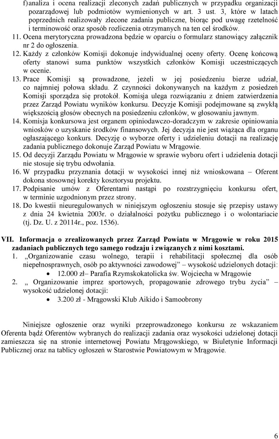 Ocena merytoryczna prowadzona będzie w oparciu o formularz stanowiący załącznik nr 2 do ogłoszenia. 12. Każdy z członków Komisji dokonuje indywidualnej oceny oferty.