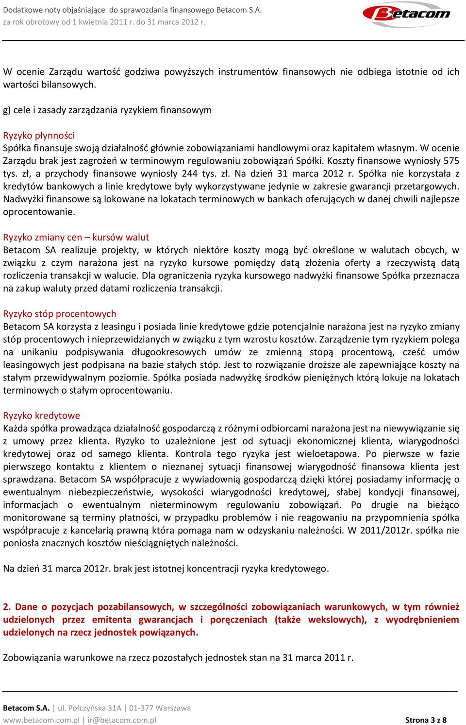 W ocenie Zarządu brak jest zagrożeń w terminowym regulowaniu zobowiązań Spółki. Koszty finansowe wyniosły 575 tys. zł, a przychody finansowe wyniosły 244 tys. zł. Na dzień 31 marca 2012 r.