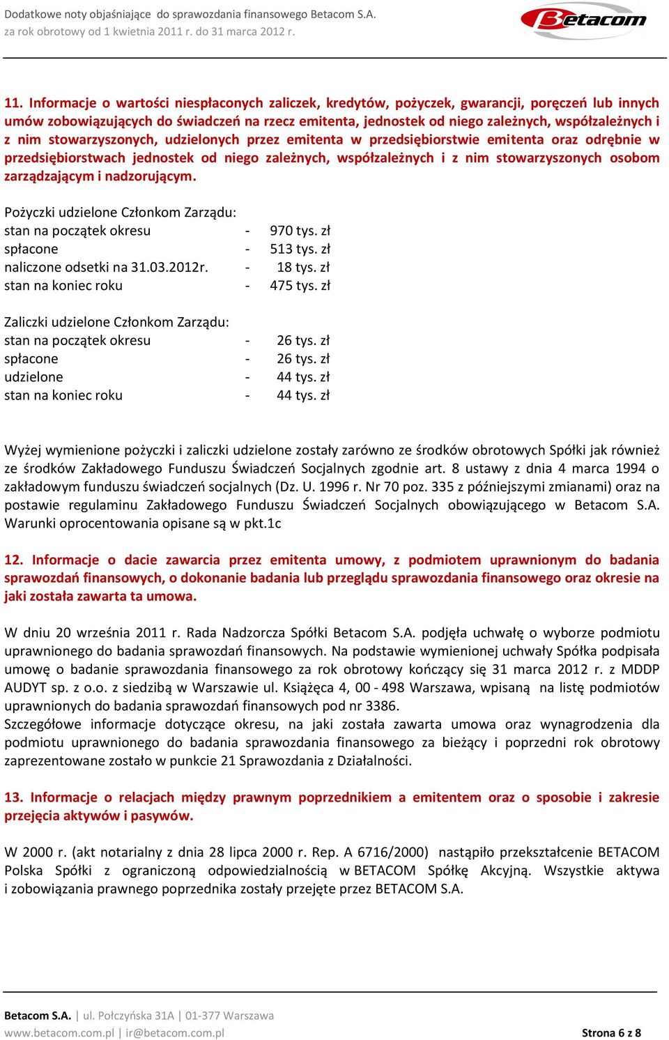 zarządzającym i nadzorującym. Pożyczki udzielone Członkom Zarządu: stan na początek okresu - 970 tys. zł spłacone - 513 tys. zł naliczone odsetki na 31.03.2012r. - 18 tys.