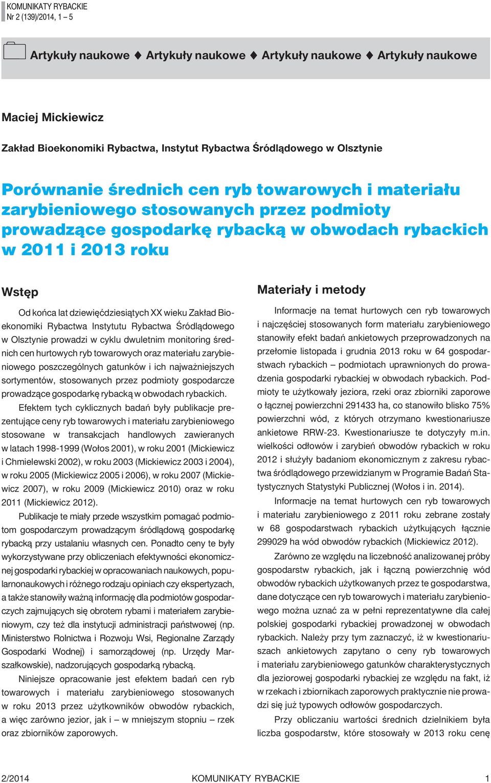 dziewiêædziesi¹tych XX wieku Zak³ad Bioekonomiki Rybactwa Instytutu Rybactwa Œródl¹dowego w Olsztynie prowadzi w cyklu dwuletnim monitoring œrednich cen hurtowych ryb towarowych oraz materia³u