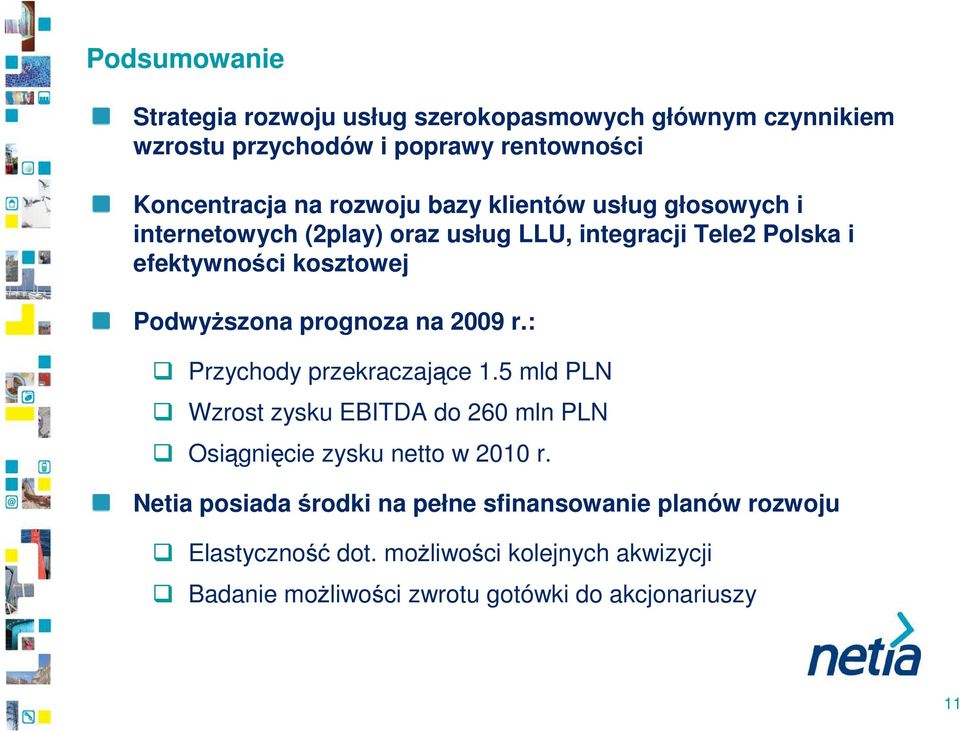 prognoza na 29 r.: Przychody przekraczające 1.5 mld PLN Wzrost zysku EBITDA do 26 mln PLN Osiągnięcie zysku netto w 21 r.