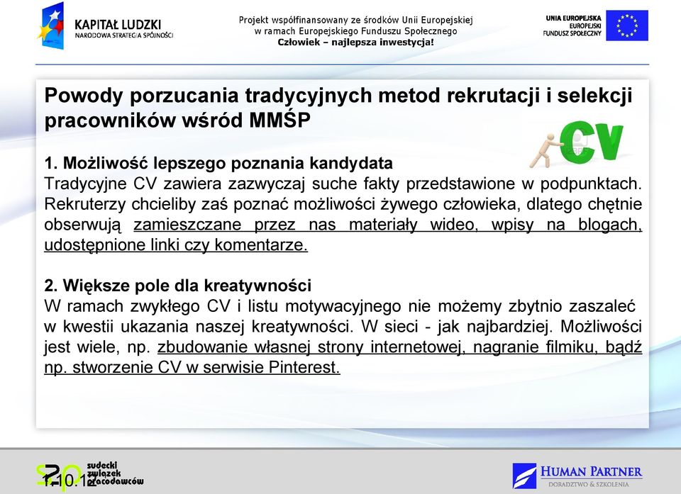 Rekruterzy chcieliby zaś poznać możliwości żywego człowieka, dlatego chętnie obserwują zamieszczane przez nas materiały wideo, wpisy na blogach, udostępnione linki czy