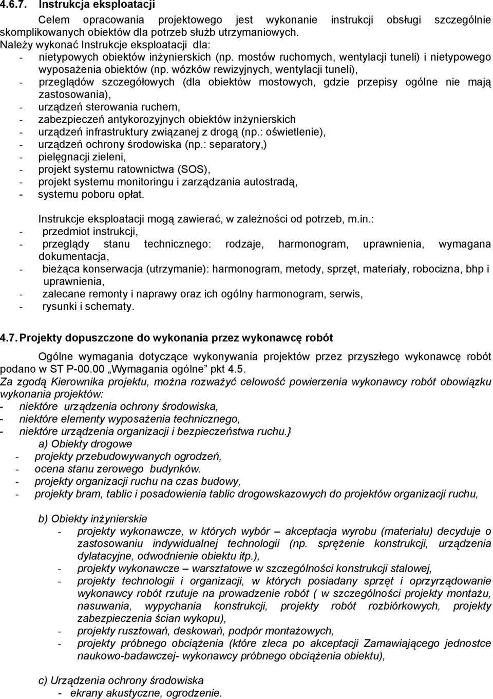 wózków rewizyjnych, wentylacji tuneli), - przeglądów szczegółowych (dla obiektów mostowych, gdzie przepisy ogólne nie mają zastosowania), - urządzeń sterowania ruchem, - zabezpieczeń antykorozyjnych