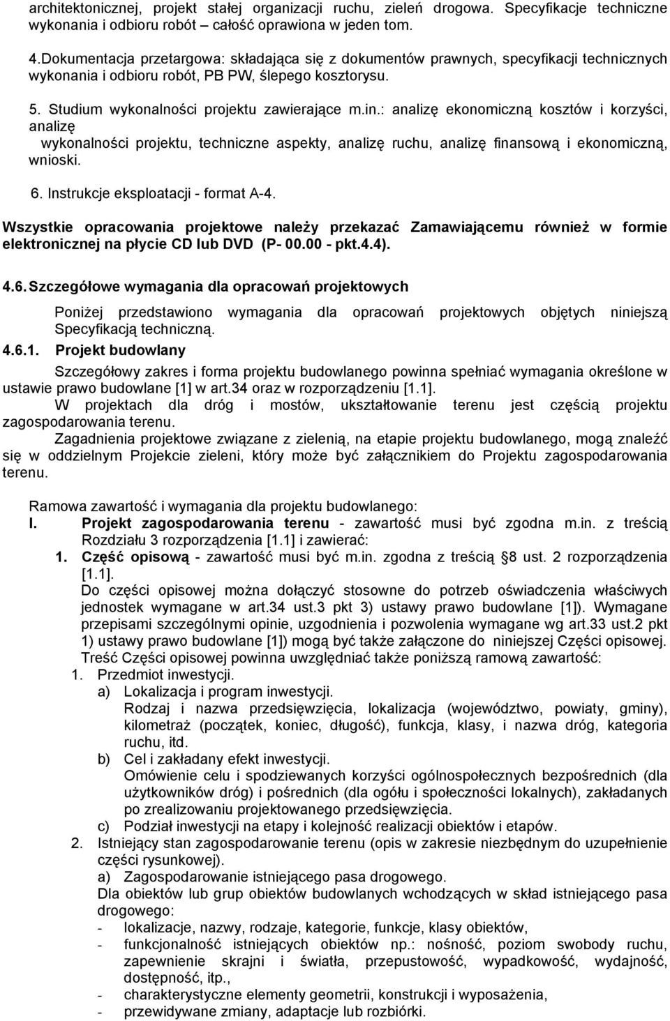 : analizę ekonomiczną kosztów i korzyści, analizę wykonalności projektu, techniczne aspekty, analizę ruchu, analizę finansową i ekonomiczną, wnioski. 6. Instrukcje eksploatacji - format A-4.