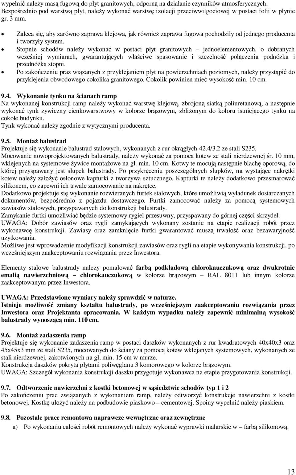 Stopnie schodów naley wykona w postaci pyt granitowych jednoelementowych, o dobranych wczeniej wymiarach, gwarantujcych wciwe spasowanie i szczelno poczenia podnóka i przednóka stopni.