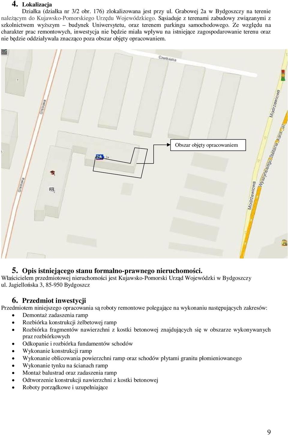 Ze wzgldu na charakter prac remontowych, inwestycja nie bdzie miaa wpywu na istniejce zagospodarowanie terenu oraz nie bdzie oddziaywaa znaczco poza obszar objty opracowaniem.