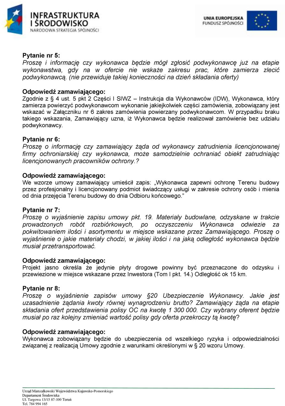5 pkt 2 Części I SIWZ Instrukcja dla Wykonawców (IDW), Wykonawca, który zamierza powierzyć podwykonawcom wykonanie jakiejkolwiek części zamówienia, zobowiązany jest wskazać w Załączniku nr 6 zakres