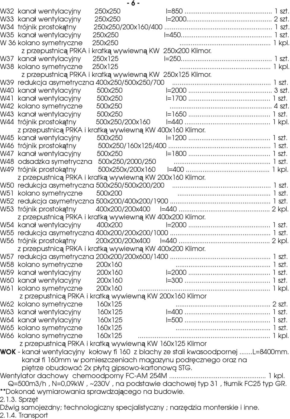 W39 redukcja asymetryczna 400x250/500x250/700... 1 szt. W40 kanał wentylacyjny 500x250 l=2000... 3 szt. W41 kanał wentylacyjny 500x250 l=1700... 1 szt. W42 kolano symetryczne 500x250... 4 szt.