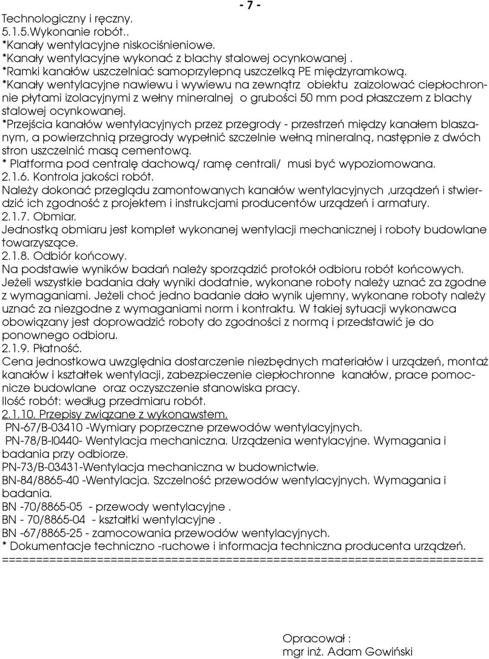 *Kanały wentylacyjne nawiewu i wywiewu na zewnątrz obiektu zaizolować ciepłochronnie płytami izolacyjnymi z wełny mineralnej o grubości 50 mm pod płaszczem z blachy stalowej ocynkowanej.